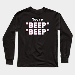 You're *BEEP* *BEEP* Long Sleeve T-Shirt